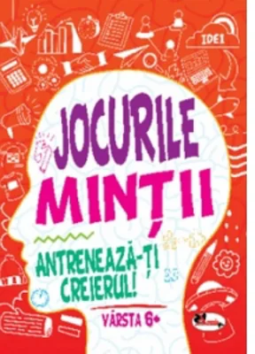 Jocurile mintii. Antreneaza-ti creierul! Varsta 6+