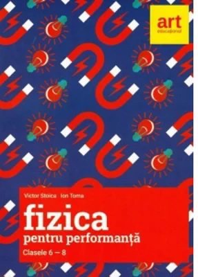 Fizica pentru performanta. Clasele 6-8. Olimpiade si concursuri nationale