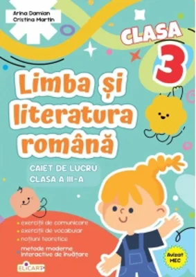 Limba si literatura romana. Clasa a III-a. Caiet de lucru. Exercitii de comunicare, de vocabular, notiuni teoretice, metode moderne interactive de invatare
