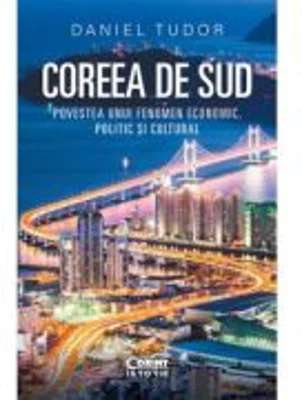 Coreea de Sud. Povestea unui fenomen economic, politic si cultural - Daniel Tudor