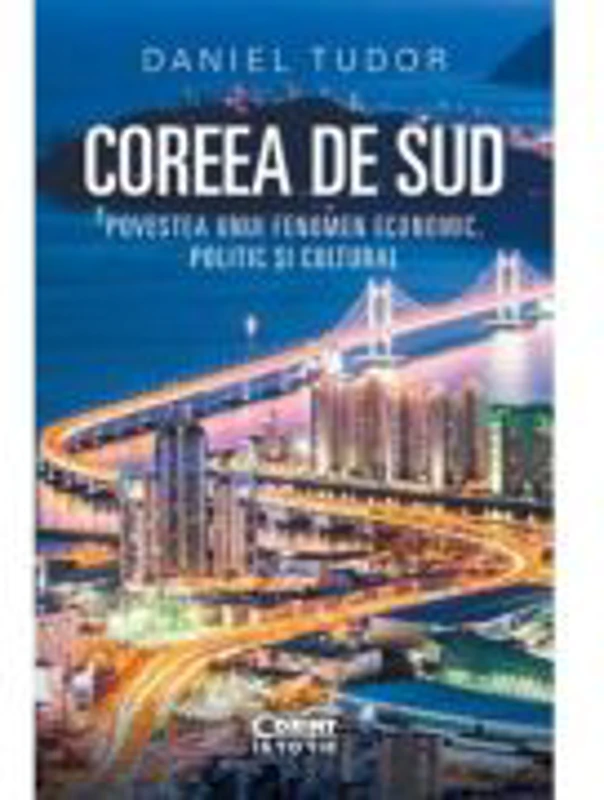 Coreea de Sud. Povestea unui fenomen economic, politic si cultural - Daniel Tudor