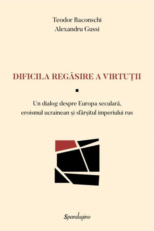 Dificila regăsire a virtuții — Un dialog despre Europa seculară, eroismul ucrainean şi sfârşitul imperiului rus