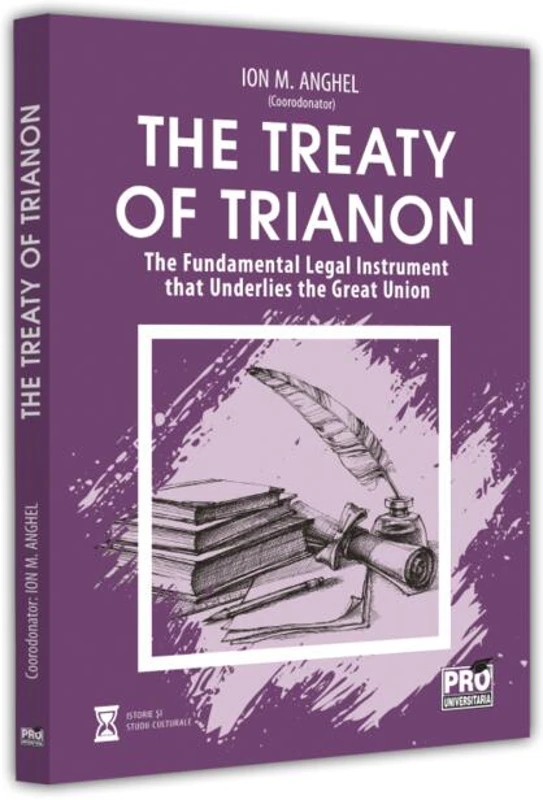 The Treaty of Trianon. The Fundamental Legal Instrument that Underlies the Great Union