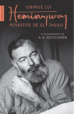 Iubirile lui Hemingway povestite de el însuși
și consemnate de A.E. Hotchner