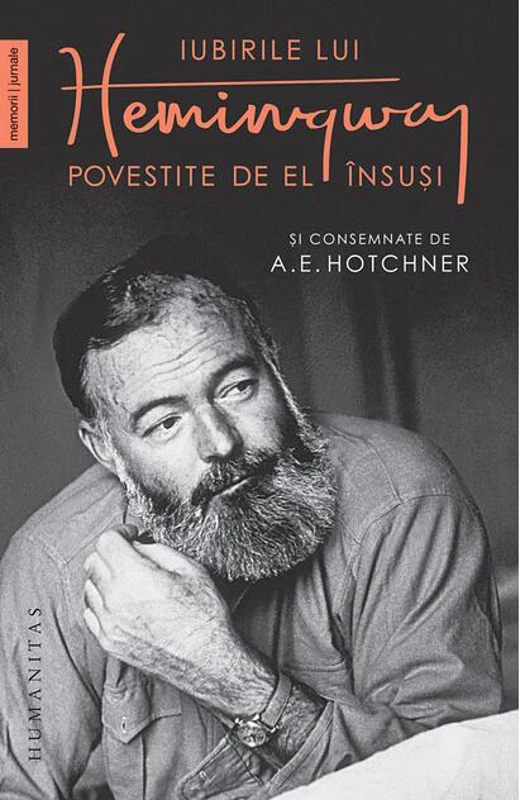Iubirile lui Hemingway povestite de el însuși
și consemnate de A.E. Hotchner