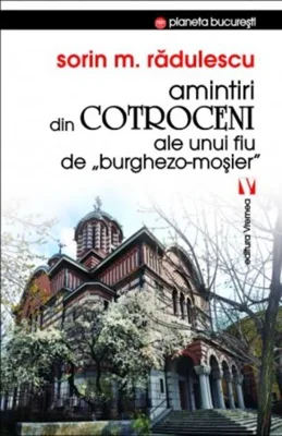 Amintiri din Cotroceni ale unui fiu de burghezo-moșier