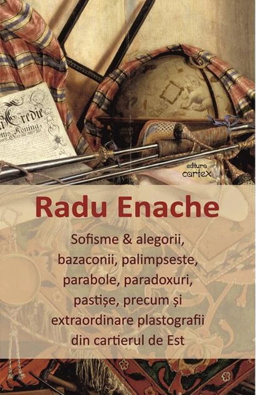 Sofisme & alegorii, bazaconii, palimpseste, parabole, paradoxuri, pastișe, precum și extraordinare plastografii din cartierul de Est