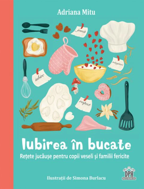Iubirea în bucate - Rețete jucăușe pentru copii veseli și familii fericite
