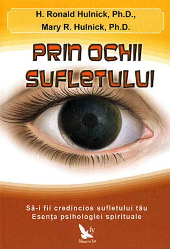Prin ochii sufletului. Să-i fii credincios sufletului tău. Esenţa psihologiei spirituale