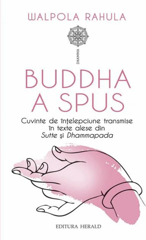 Buddha a spus. Cuvinte de înțelepciune transmise în texte alese din Sutte și Dhammapada
