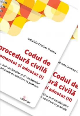 Codul de procedura civila comentat si adnotat pentru uzul studentilor si al candidatilor la examenele de admitere in profesie. Volumul I si Volumul II (editie 2025)
