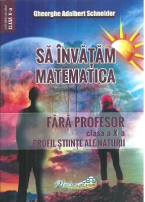 Sa invatam matematica fara profesor. Clasa a X-a. Profil stiinte ale naturii