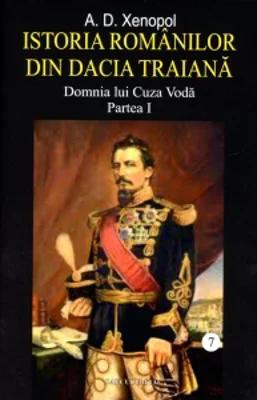 Istoria romanilor din Dacia Traiana. Volumul 7. Domnia lui Cuza Voda. Partea I