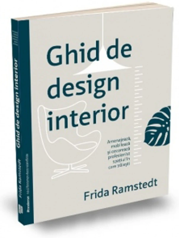 Ghid de design interior. Amenajeaza, mobileaza si decoreaza profesionist spatiul in care traiesti