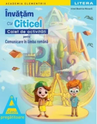 Academia Elementrix. Invatam cu Citicel. Caiet de activitati pentru comunicare in limba romana. Clasa pregatitoare