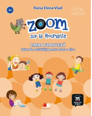 Zoom sur la Roumanie. Limba franceza. Caiet de activitati pentru clasa a III-a