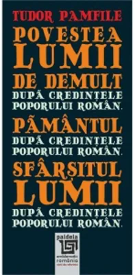 Povestea lumii de demult dupa credintele poporului roman. Pamantul dupa credintele poporului roman. Sfarsitul lumii dupa credintele poporului roman