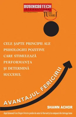 Avantajul fericirii. Cele şapte principii ale psihologiei pozitive care stimulează performanţa şi determină succesul