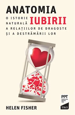 Anatomia iubirii. O istorie naturală a relațiilor de dragoste și a destrămării lor
