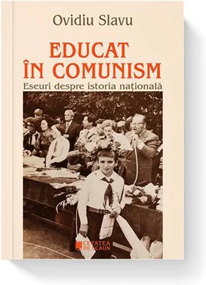 Educat în comunism. Eseuri despre istoria națională