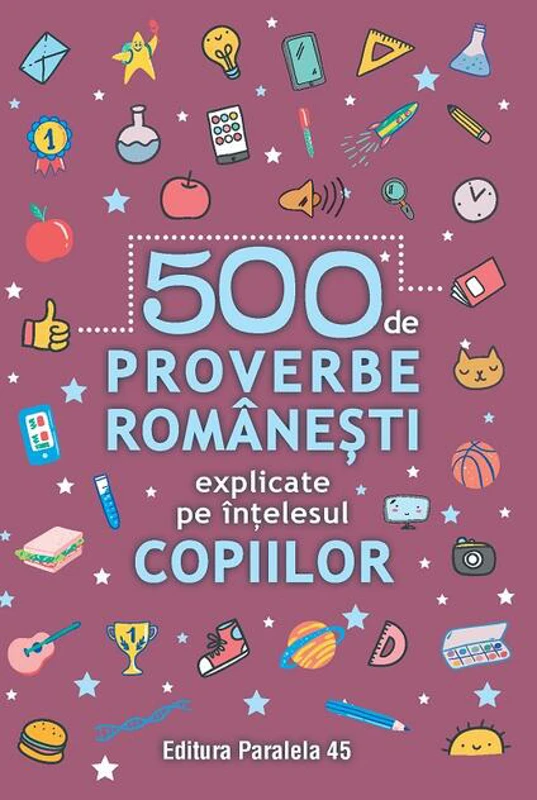 500 de proverbe românești explicate pe înțelesul copiilor