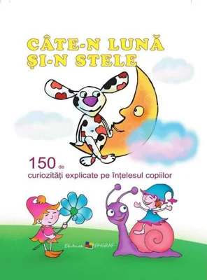 Câte-n lună şi-n stele. 150 de curiozități explicate pe înțelesul copiilor