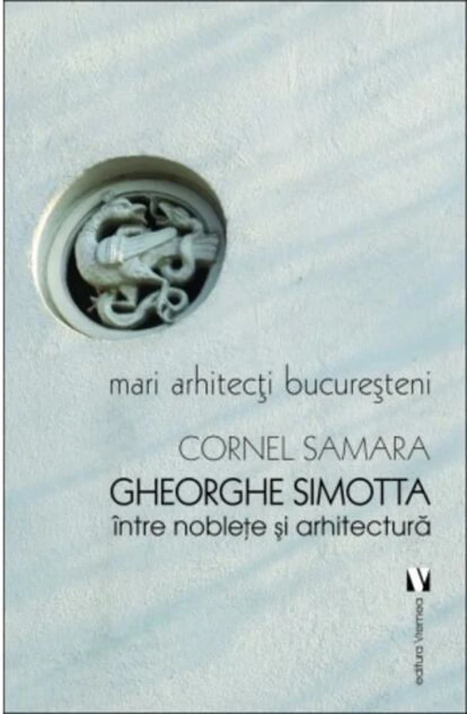 Mari arhitecți bucureșteni. Gheorghe Simotta între nobleţe și arhitectură