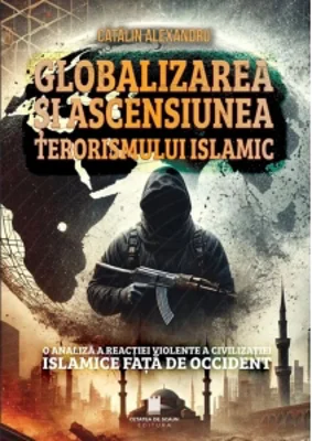 Globalizarea si ascensiunea terorismului islamic. O analiza a reactiei violente a civilizatiei islamice fata de Occident