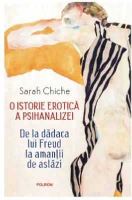 O istorie erotica a psihanalizei. De la dadaca lui Freud la amantii de astazi (editie 2024)