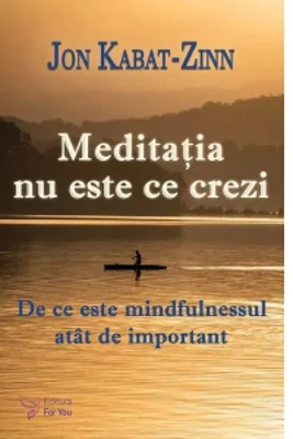 Meditatia nu este ce crezi. De ce este mindfulnessul atat de important