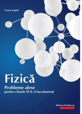 Fizica. Probleme alese pentru clasele IX-X si bacalaureat