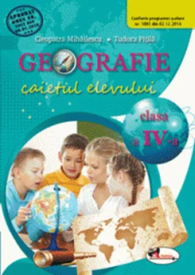 Geografie. Caietul elevului pentru clasa a IV-a