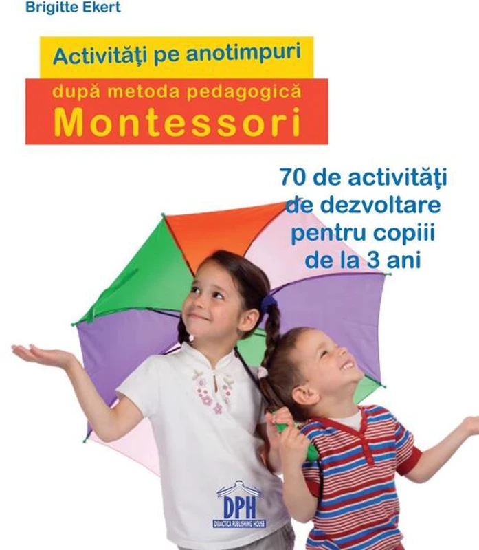 Activități pe anotimpuri după metoda pedagogică Montessori. 70 de activități de dezvoltare pentru copiii de la 3 ani