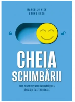 Cheia schimbarii. Ghid practic pentru imbunatatirea sanatatii tale emotionale
