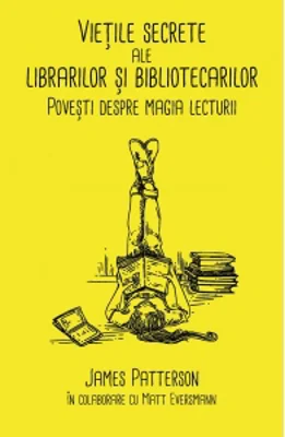 Vietile secrete ale librarilor si bibliotecarilor. Povesti despre magia lecturii