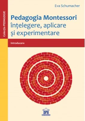 Pedagogia Montessori. Intelegere, aplicare si experimentare