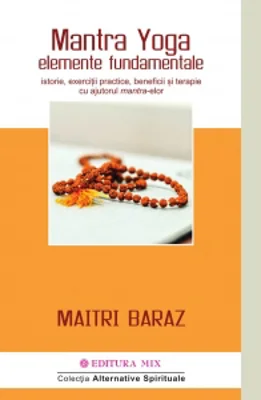 Mantra Yoga. Elemente fundamentale. Istorie, exercitii practice, beneficii si terapie cu ajutorul mantra-elor
