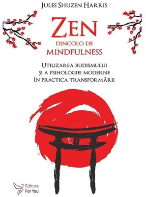 Zen dincolo de mindfulness. Utilizarea budismului și a psihologiei moderne în practica transformării