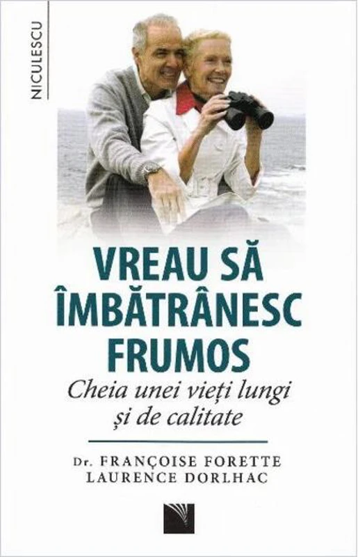 Vreau să îmbătrânesc frumos. Cheia unei vieţi lungi şi de calitate