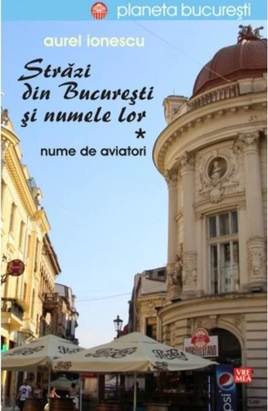 Străzi din București și numele lor (Vol.1) Nume de aviatori