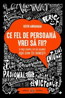 Ce fel de persoana vrei sa fii. 8 pasi simpli ca sa ajungi asa cum iti doresti - Keith Abraham