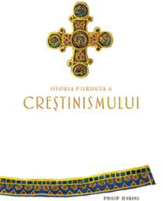 Istoria pierduta a crestinismului | Philip Jenkins
