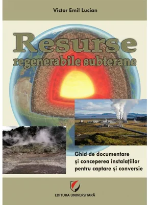 Resurse regenerabile subterane. Ghid de documentare si concepere a instalatiilor pentru captare si conversie - Victor Emil Lucian