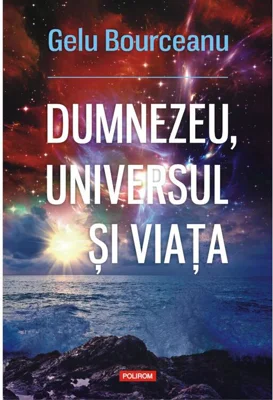 Dumnezeu, universul si viata - Gelu Bourceanu