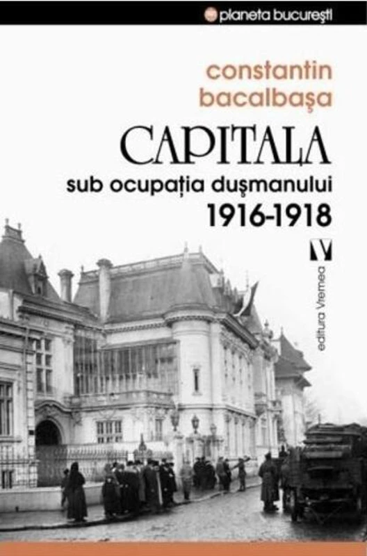 Capitala sub ocupaţia dușmanului 1916 –1918