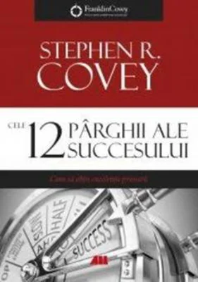 Cele 12 parghii ale succesului. Cum sa obtii excelenta primara - Stephen R. Covey