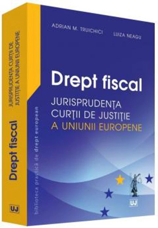 Drept fiscal. Jurisprudenta Curtii de Justitie a Uniunii Europene - Adrian M. Truichici