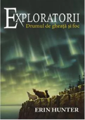 Exploratorii. Cartea a V-a: Drumul de gheata si foc - Erin Hunter