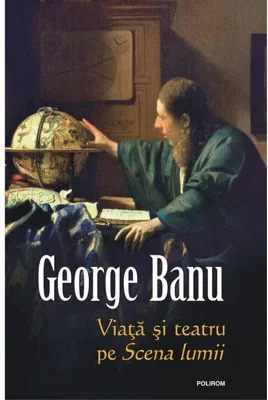 Viata si teatru pe Scena lumii - George Banu