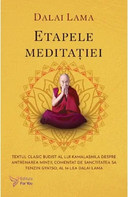 Etapele meditatiei. Textul clasic budist al lui Kamalashila despre antrenarea mintii, comentat de Sanctitatea Sa Tenzin Gyatso, al 14-lea Dalai Lama